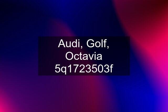 Audi, Golf, Octavia 5q1723503f