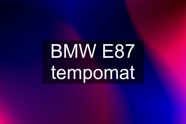 BMW E87 tempomat