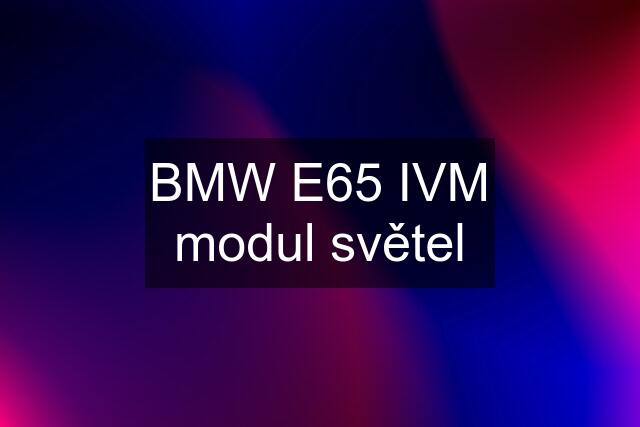 BMW E65 IVM modul světel