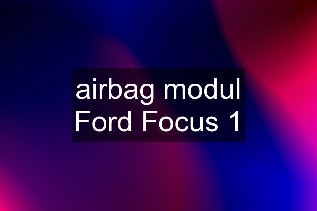 airbag modul Ford Focus 1