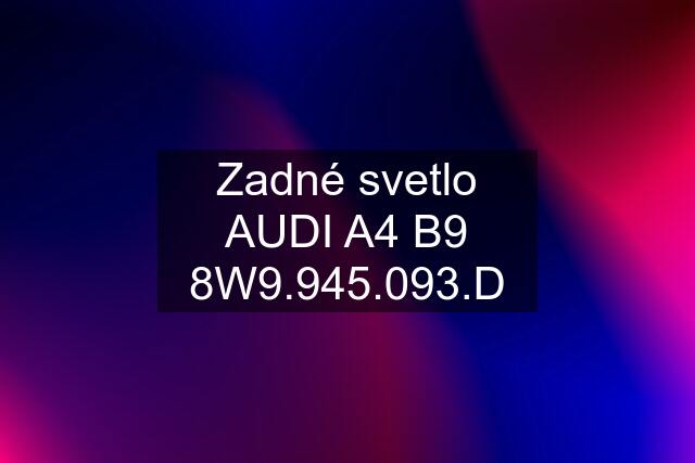 Zadné svetlo AUDI A4 B9 8W9.945.093.D