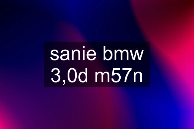 sanie bmw 3,0d m57n