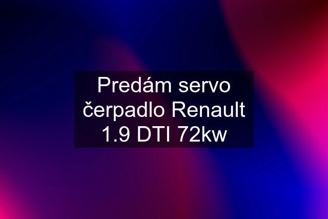 Predám servo čerpadlo Renault 1.9 DTI 72kw