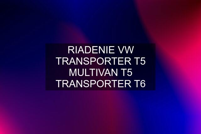 RIADENIE VW TRANSPORTER T5 MULTIVAN T5 TRANSPORTER T6