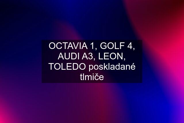 OCTAVIA 1, GOLF 4, AUDI A3, LEON, TOLEDO poskladané tlmiče