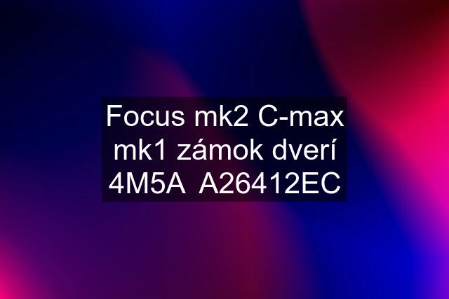 Focus mk2 C-max mk1 zámok dverí 4M5A  A26412EC