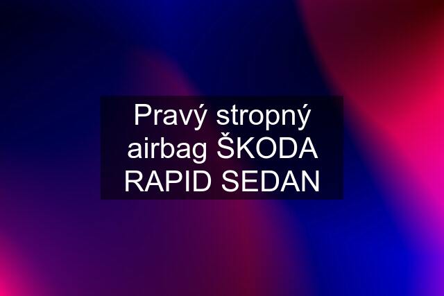 Pravý stropný airbag ŠKODA RAPID SEDAN