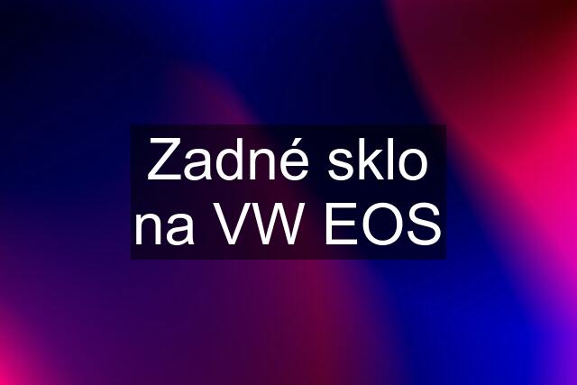 Zadné sklo na VW EOS