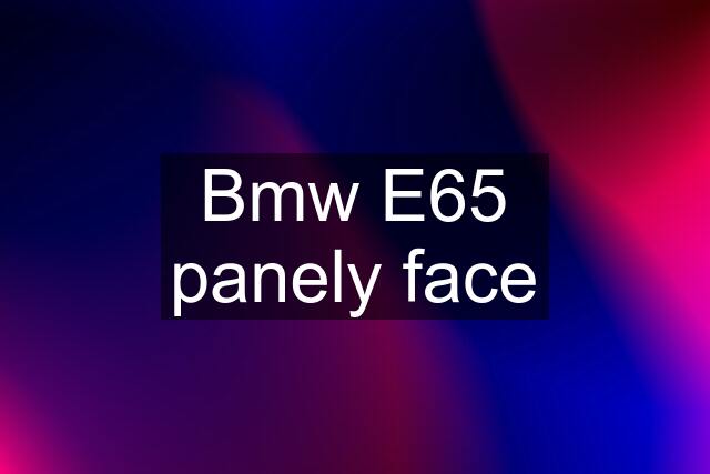 Bmw E65 panely face