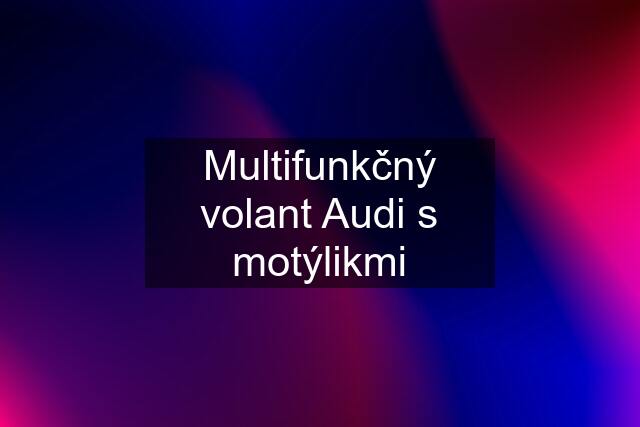 Multifunkčný volant Audi s motýlikmi