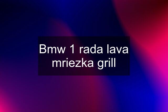 Bmw 1 rada lava mriezka grill