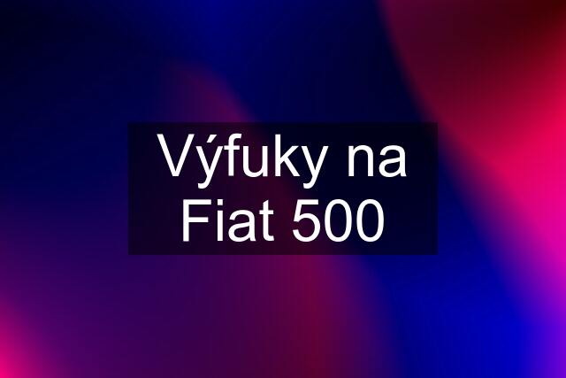 Výfuky na Fiat 500