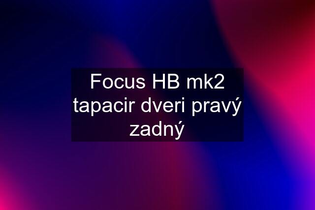 Focus HB mk2 tapacir dveri pravý zadný