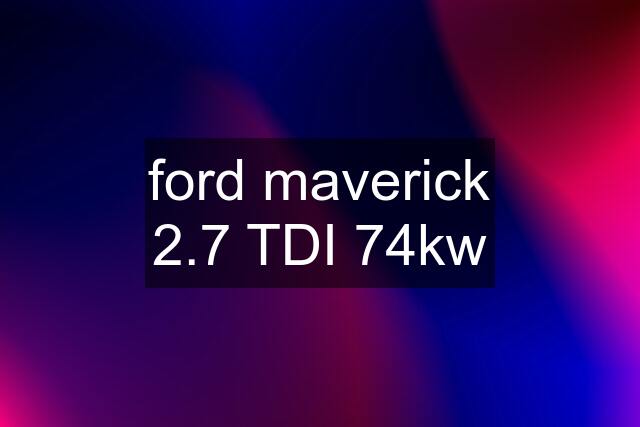 ford maverick 2.7 TDI 74kw