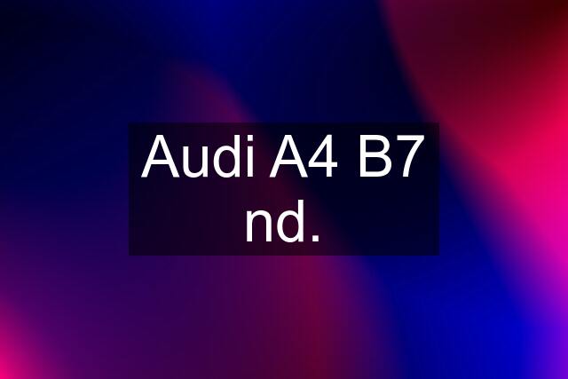 Audi A4 B7 nd.