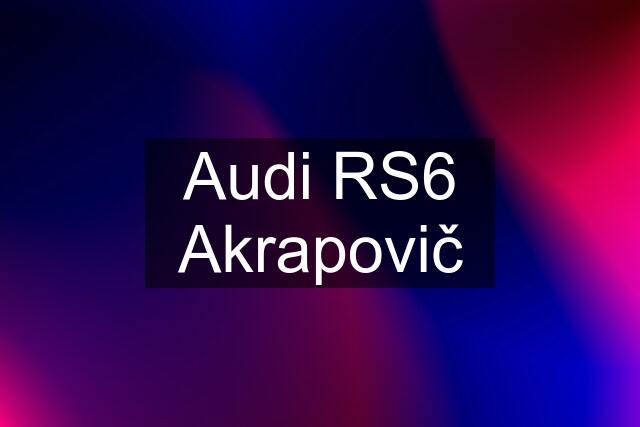 Audi RS6 Akrapovič