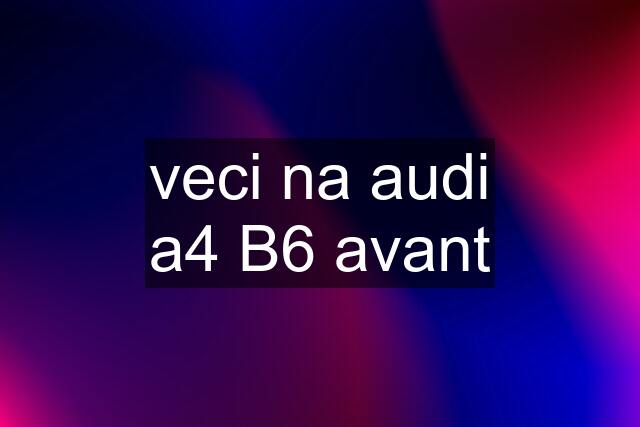 veci na audi a4 B6 avant