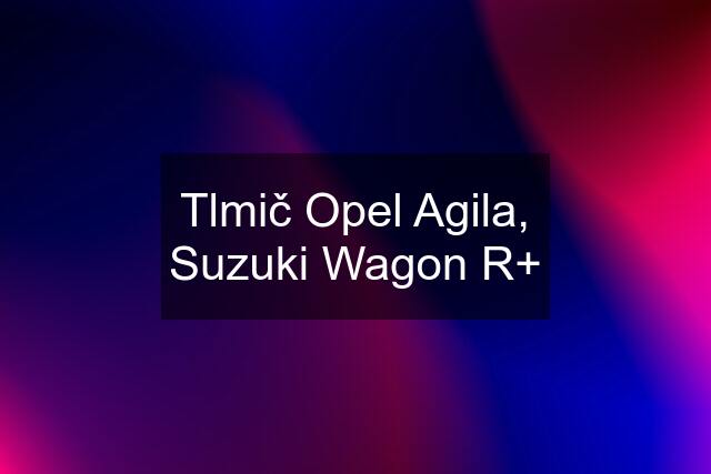 Tlmič Opel Agila, Suzuki Wagon R+