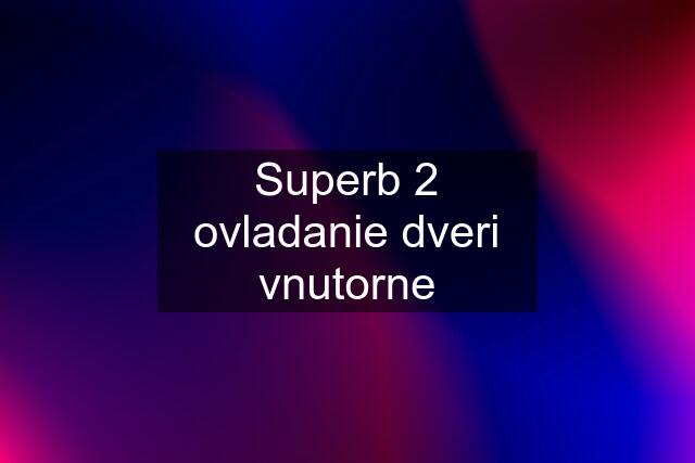 Superb 2 ovladanie dveri vnutorne