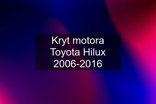 Kryt motora Toyota Hilux 2006-2016