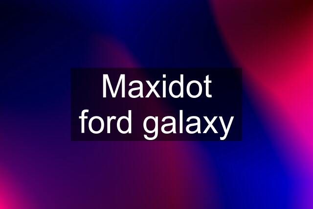 Maxidot ford galaxy