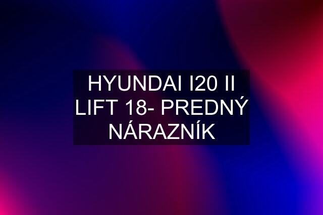 HYUNDAI I20 II LIFT 18- PREDNÝ NÁRAZNÍK