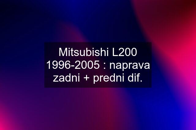 Mitsubishi L200 1996-2005 : naprava zadni + predni dif.