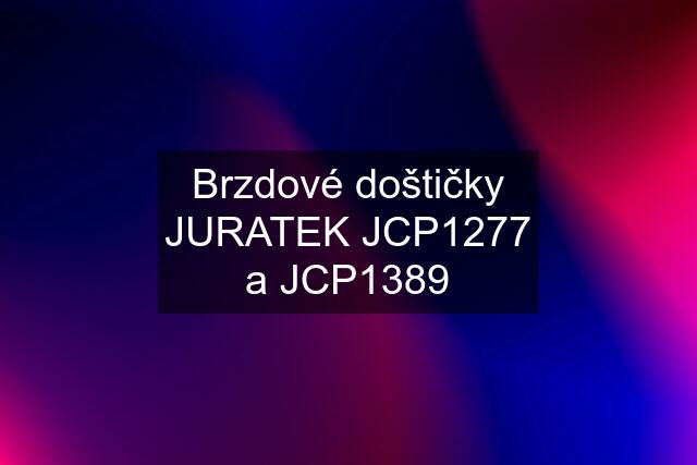 Brzdové doštičky JURATEK JCP1277 a JCP1389