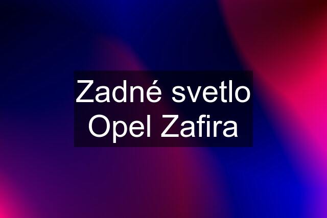 Zadné svetlo Opel Zafira