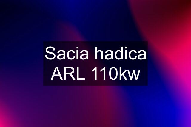 Sacia hadica ARL 110kw