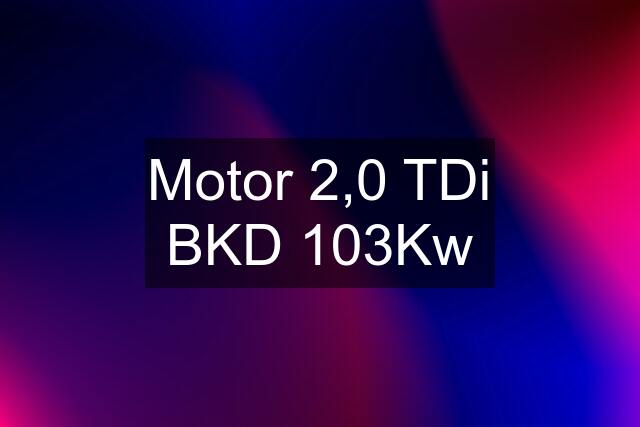 Motor 2,0 TDi BKD 103Kw