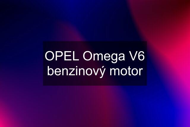 OPEL Omega V6 benzinový motor