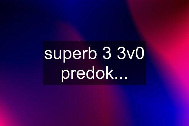 superb 3 3v0 predok...