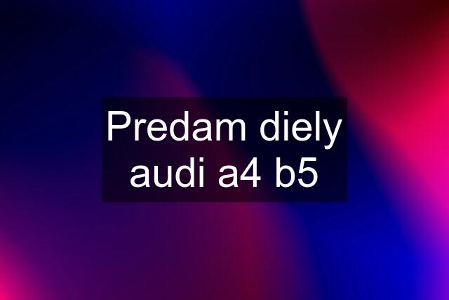 Predam diely audi a4 b5