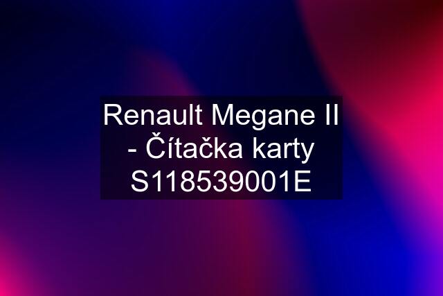 Renault Megane II - Čítačka karty S118539001E