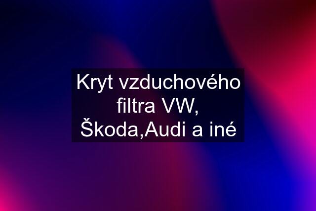 Kryt vzduchového filtra VW, Škoda,Audi a iné