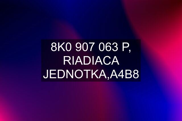 8K0 907 063 P, RIADIACA JEDNOTKA,A4B8