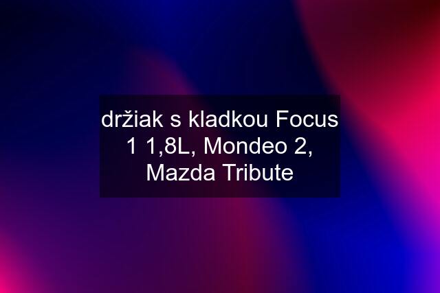 držiak s kladkou Focus 1 1,8L, Mondeo 2, Mazda Tribute