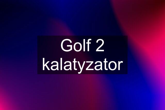 Golf 2 kalatyzator