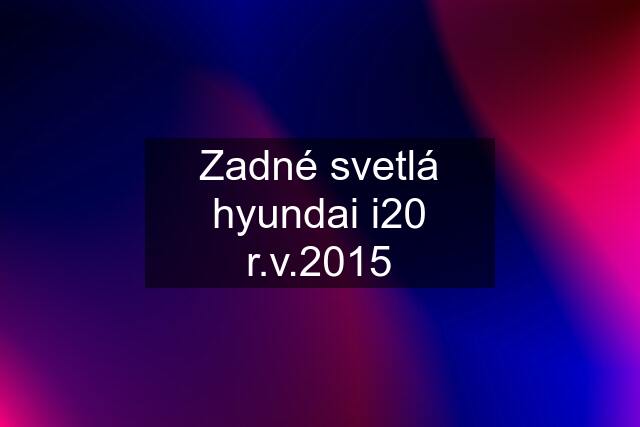 Zadné svetlá hyundai i20 r.v.2015