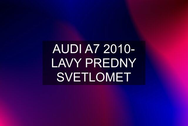 AUDI A7 2010- LAVY PREDNY SVETLOMET