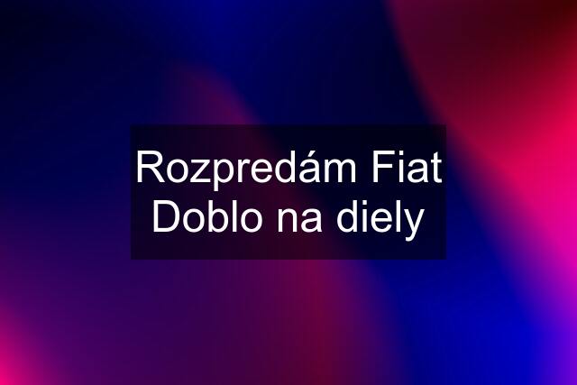 Rozpredám Fiat Doblo na diely