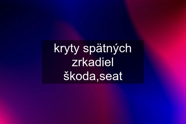 kryty spätných zrkadiel škoda,seat