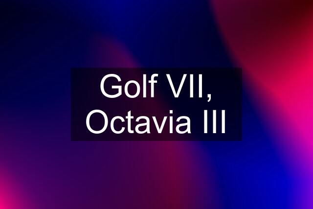 Golf VII, Octavia III