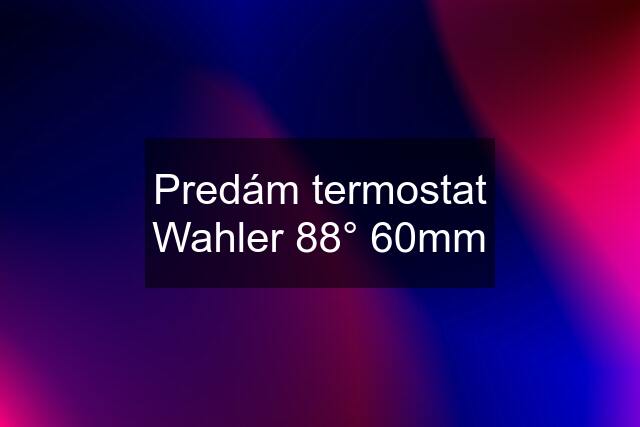 Predám termostat Wahler 88° 60mm