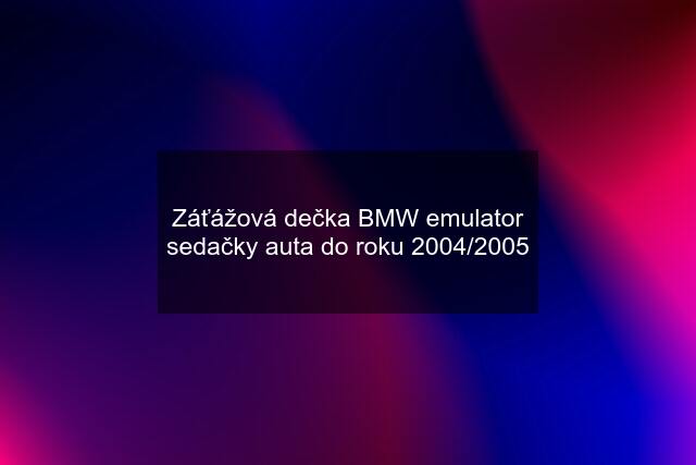 Záťážová dečka BMW emulator sedačky auta do roku 2004/2005