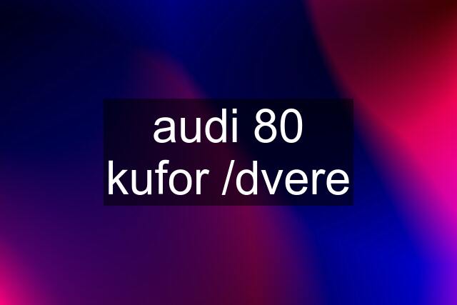 audi 80 kufor /dvere