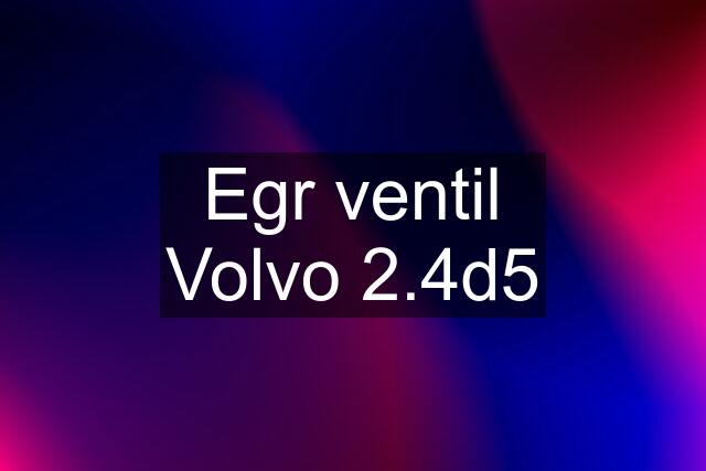 Egr ventil Volvo 2.4d5