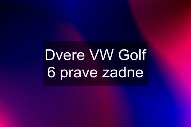 Dvere VW Golf 6 prave zadne