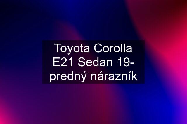 Toyota Corolla E21 Sedan 19- predný nárazník